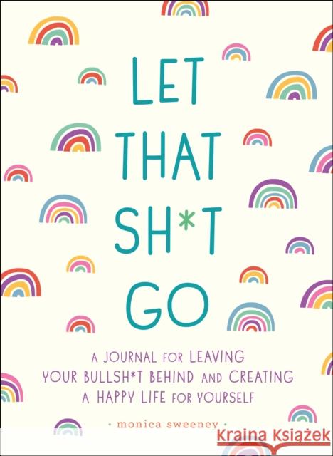 Let That Sh*t Go: A Journal for Leaving Your Bullsh*t Behind and Creating a Happy Life Ida Noe 9781250181909 St Martin's Press - książka