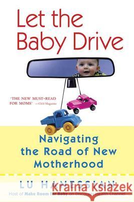 Let the Baby Drive: Navigating the Road of New Motherhood Lu Hanessian 9780312326982 St. Martin's Griffin - książka
