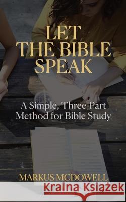 Let the Bible Speak: A Simple, Three-Part Method for Bible Study Markus McDowell   9798702981802 Independently Published - książka