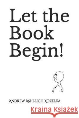 Let the Book Begin! Andrew Ashleigh Kozelka 9781091392540 Independently Published - książka