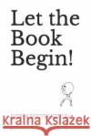 Let the Book Begin! Andrew Ashleigh Kozelka 9781091392540 Independently Published