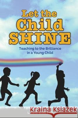Let the Child Shine: Teaching to the Brilliance in a Young Child Carol Scott 9781732645226 Dr. L. Carol Scott, LLC - książka