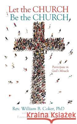 Let the Church Be the Church: Participate in God's Miracle William B Coker, PhD, Robert Petterson, Ann L Coker 9781955309882 Eabooks Publishing - książka