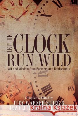 Let the Clock Run Wild: Wit and Wisdom from Boomers and Bobbysoxers Judy Warner Scher Jewell Reinhart Coburn 9780615957142 Generation Books - książka
