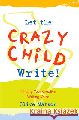 Let the Crazy Child Write!: Finding Your Creative Writing Voice Clive Matson 9781955831512 New World Library - książka