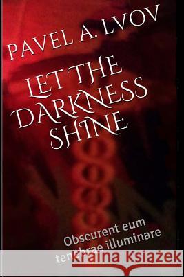 Let the Darkness Shine Pavel a. Lvov 9781532876820 Createspace Independent Publishing Platform - książka