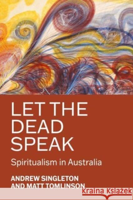 Let the Dead Speak: Spiritualism in Australia Andrew Singleton Matt Tomlinson 9781526181022 Manchester University Press - książka