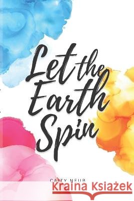 Let the Earth Spin Caity Neub   9798371490810 Independently Published - książka
