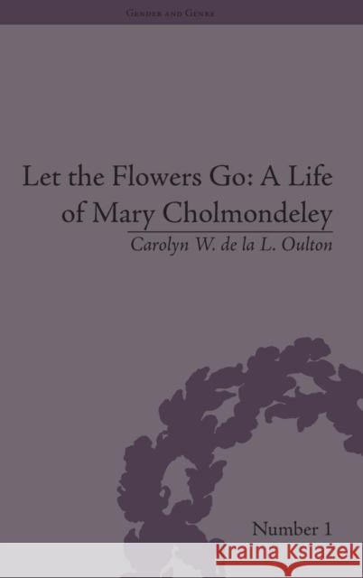 Let the Flowers Go: A Life of Mary Cholmondeley  9781851966493 Pickering & Chatto (Publishers) Ltd - książka