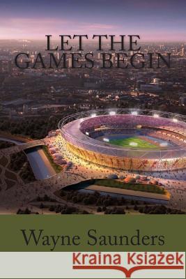 Let the Games Begin Wayne Saunders 9781478123958 Createspace - książka