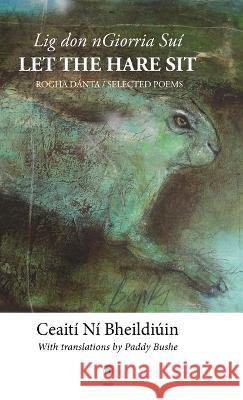 Let the Hare Sit Ceaití Ní Bheildiúin, Paddy Bushe 9781915629043 Dedalus Press - książka