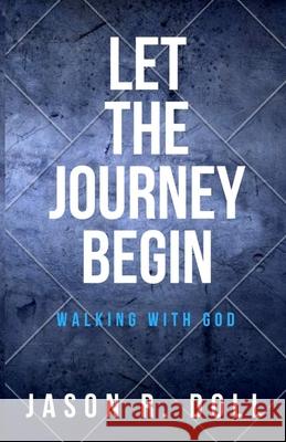 Let the Journey Begin: Waking with God Jason Robert Doll 9781976520785 Createspace Independent Publishing Platform - książka