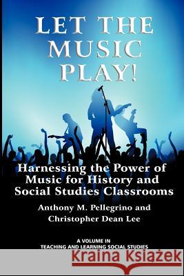Let the Music Play! Harnessing the Power of Music for History and Social Studies Classrooms Pellegrino, Anthony M. 9781617357923 Information Age Publishing - książka