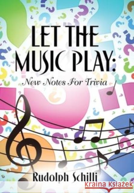 Let The Music Play: New Notes For Trivia Rudolph Schilli 9781647199739 Booklocker.com - książka