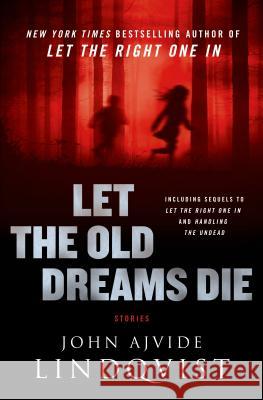 Let the Old Dreams Die: Stories John Ajvide Lindqvist 9780312620530 Thomas Dunne Books - książka