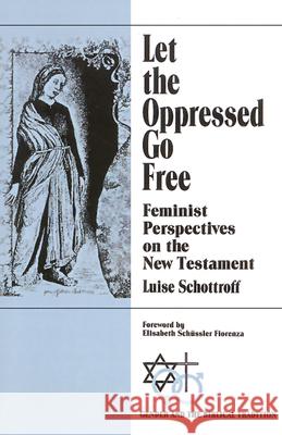 Let the Oppressed Go Free: Feminist Perspectives on the New Testament Luise Schottroff 9780664254261 Westminster/John Knox Press,U.S. - książka