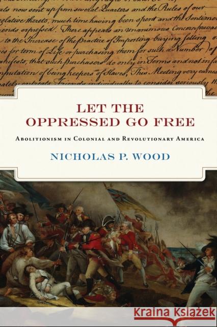 Let the Oppressed Go Free: The Revolutionary Generation of American Abolitionists Nicholas P. Wood 9781512828320 University of Pennsylvania Press - książka