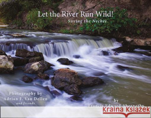 Let the River Run Wild!: Saving the Neches Francis E. Abernethy Adrian Va 9781622880287 Stephen F. Austin University Press - książka