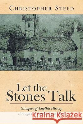 Let the Stones Talk: Glimpses of English History Through the People of the Moor Steed, Christopher 9781456776879 Authorhouse - książka