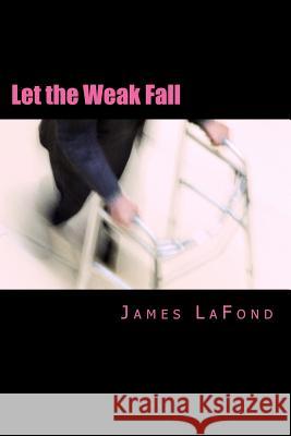 Let the Weak Fall: A Guide to Urban Strife for the Misanthropic Man James LaFond 9781519740717 Createspace Independent Publishing Platform - książka