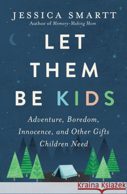 Let Them Be Kids: Adventure, Boredom, Innocence, and Other Gifts Children Need Jessica Smartt 9780785221272 Thomas Nelson - książka