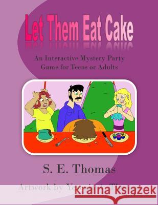 Let Them Eat Cake: An Interactive Mystery Party Game for Teens or Adults S. E. Thomas 9780692389867 Dramatic Pen Press, LLC - książka