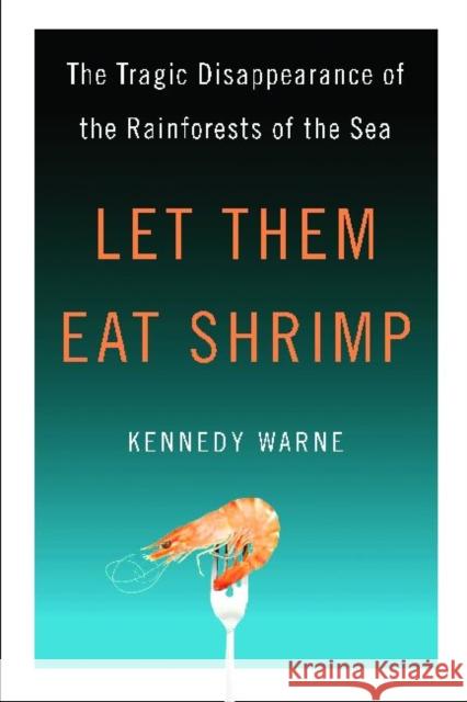 Let Them Eat Shrimp : The Tragic Disappearance of the Rainforests of the Sea Kennedy Warne 9781597263344  - książka