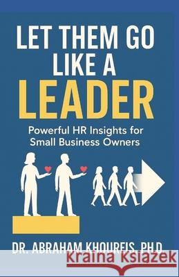 Let Them Go Like a Leader: Powerful HR Insights for Small Business Owners Abraham Khoureis 9781966837152 Ang Power Publishing House - książka