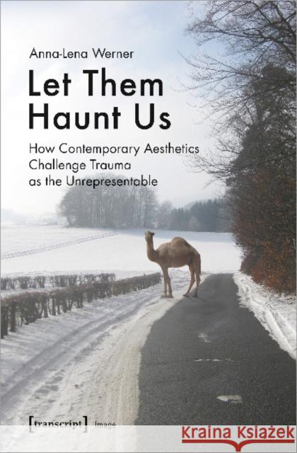 Let Them Haunt Us: How Contemporary Aesthetics Challenge Trauma as the Unrepresentable Werner, Anna-Lena 9783837650464 Transcript Verlag, Roswitha Gost, Sigrid Noke - książka