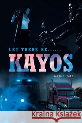 Let there be......: Kayos.... Donna S Cole 9781646541058 Fulton Books - książka