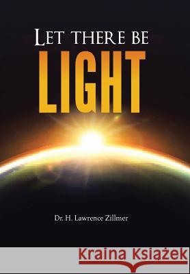 Let there be Light: And There Was Light Dr H Lawrence Zillmer 9781524523718 Xlibris - książka