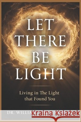 Let There Be Light: Living In The Light That Found You Robinson, William V., III 9798255620821 Independently Published - książka