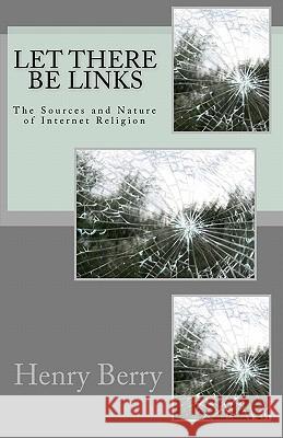 Let There Be Links: The Sources and Nature of Internet Religion Henry Berry 9781460945735 Createspace - książka