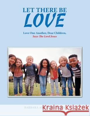 Let There Be Love: Love One Another, Dear Children, Says the Lord Jesus Barbara Ann Mary Mack 9781665520416 AuthorHouse - książka