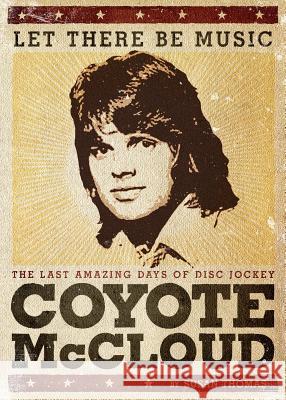 Let There Be Music: The Last Amazing Days of Disc Jockey Coyote McCloud Susan Thomas Liz Garrigan Scott Shannon 9780989249805 Susan Moss Thomas LLC - książka
