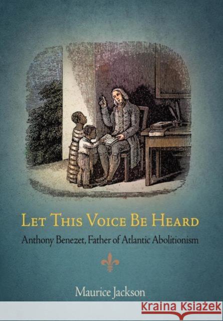 Let This Voice Be Heard: Anthony Benezet, Father of Atlantic Abolitionism Maurice Jackson 9780812221268 University of Pennsylvania Press - książka