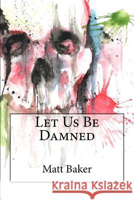 Let Us Be Damned Matt Baker 9781544926162 Createspace Independent Publishing Platform - książka