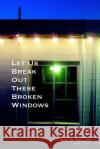 Let Us Break Out These Broken Windows Catharina Ingelman-Sundberg Daniel Heller 9781492841654 HarperCollins