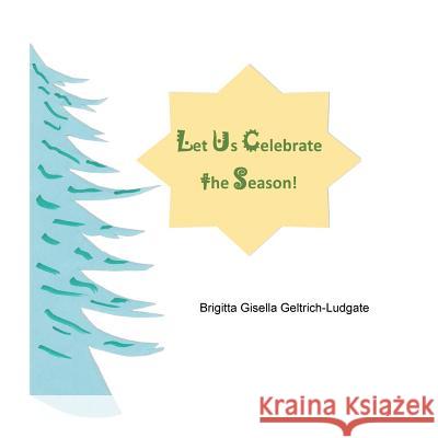 Let Us Celebrate the Season! Brigitta Gisella Geltrich-Ludgate 9781546263814 Authorhouse - książka