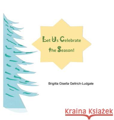 Let Us Celebrate the Season! Brigitta Gisella Geltrich-Ludgate 9781546263838 Authorhouse - książka