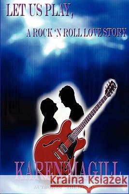 Let Us Play, A Rock 'n Roll Love Story Karen, Magill 9781847285195 Lulu.com - książka