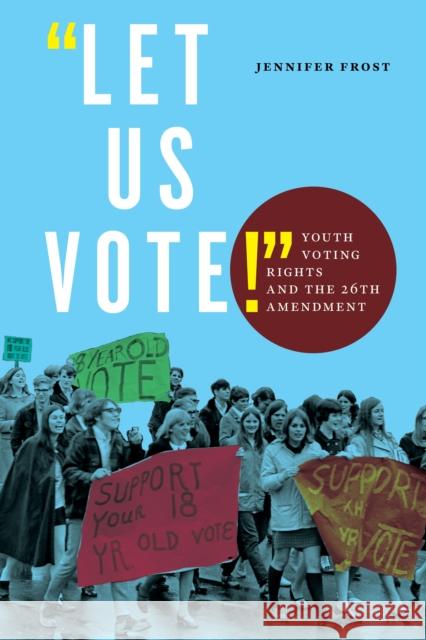 Let Us Vote!: Youth Voting Rights and the 26th Amendment Jennifer Frost 9781479811328 New York University Press - książka