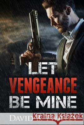 Let Vengeance Be Mine David B. Twilley 9780692581780 Impossible Justice Publishing - książka