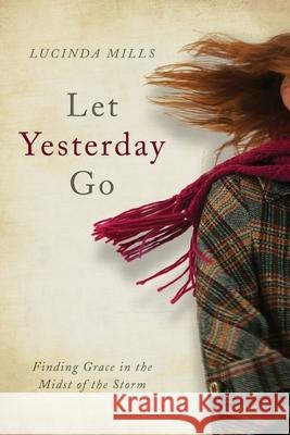 Let Yesterday Go: Finding Grace in the Midst of the Storm Lucinda Mills 9781954095410 Yorkshire Publishing - książka