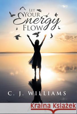 Let Your Energy Flow C J Williams (University of Southampton UK) 9781504377744 Balboa Press - książka