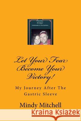 Let Your Fear Become Your Victory: My Journey After the Gastric Sleeve Mindy Nicole Mitchell 9781540444356 Createspace Independent Publishing Platform - książka