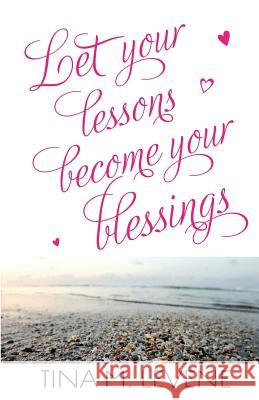 Let Your Lessons Become Your Blessings Tina M. Levene Eric Battershell Michelle Mospens 9780988370036 Total Fusion Ministries Press - książka