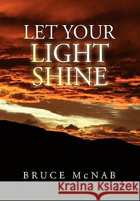 Let Your Light Shine Bruce McNab 9781456823795 Xlibris Corporation - książka