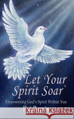 Let Your Spirit Soar: Empowering God's Spirit Within You Barrie, Pat 9781403311290 Authorhouse - książka