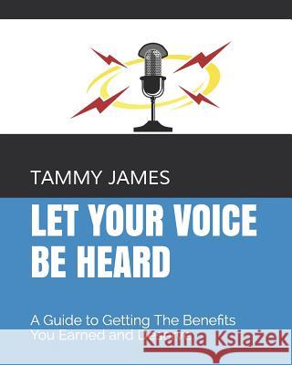 Let Your Voice Be Heard: A Guide to Getting The Benefits You Earned and Deserve Tammy James 9781096332275 Independently Published - książka